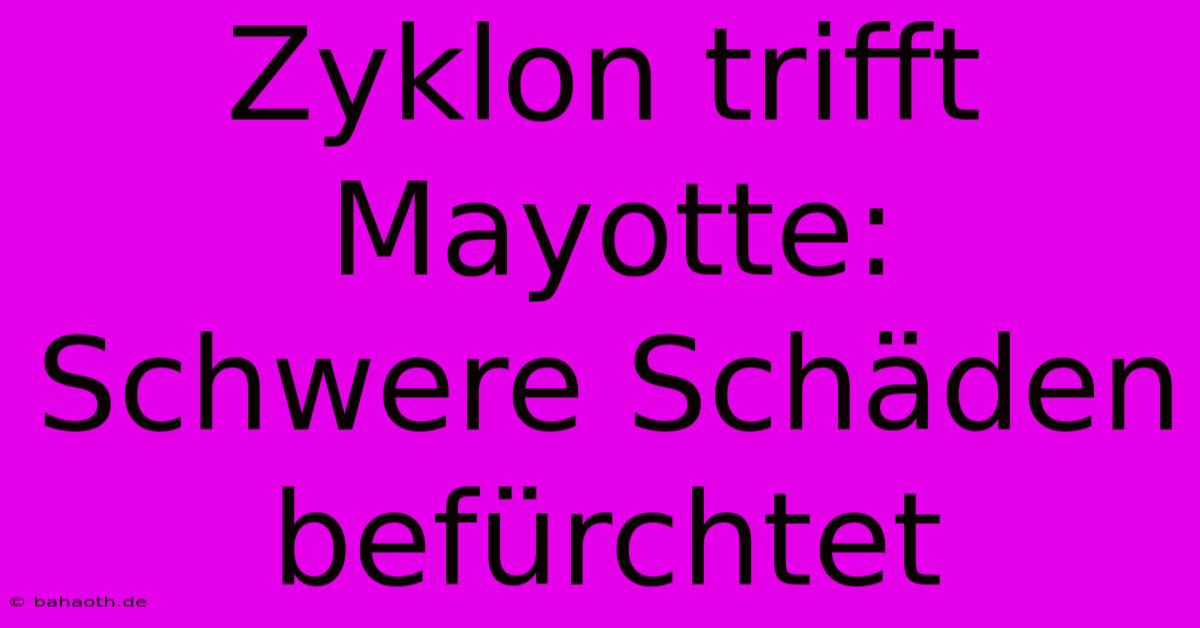 Zyklon Trifft Mayotte: Schwere Schäden Befürchtet