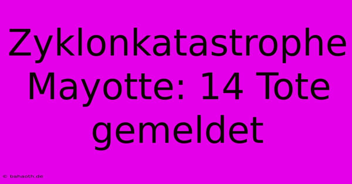 Zyklonkatastrophe Mayotte: 14 Tote Gemeldet